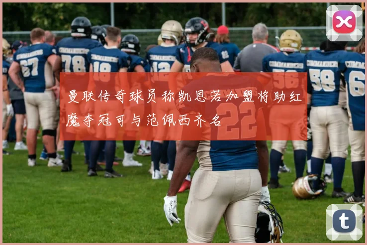 曼联传奇球员称凯恩若加盟将助红魔夺冠可与范佩西齐名